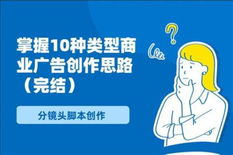 分镜头脚本创作：掌握10种类型商业广告创作思路（完结）