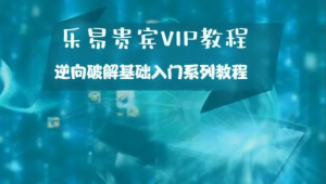 乐易贵宾VIP教程 – 逆向破解基础入门系列教程