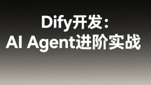 Dify开发：AI Agent进阶实战