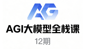 AGI大模型全栈课12期